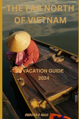 THE FAR NORTH OF VIETNAM 2024: Your trip to unwind and explore (Wanderlust Chronicles: A Traveler's Guide", Band 25) von Independently published