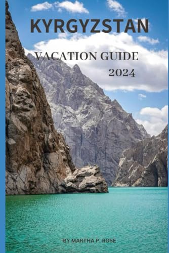 Kyrgyzstan Vacation Guide 2024: Your trip to unwind and explore (Wanderlust Chronicles: A Traveler's Guide", Band 29)