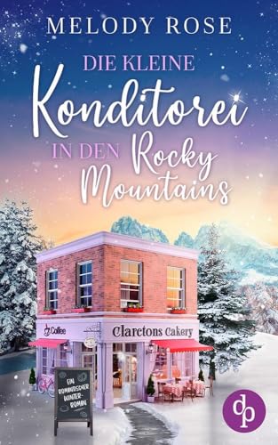 Die kleine Konditorei in den Rocky Mountains: Ein romantischer Winterroman Die kleine Konditorei in den Rocky Mountains: Ein romantischer Winterroman von dp DIGITAL PUBLISHERS GmbH