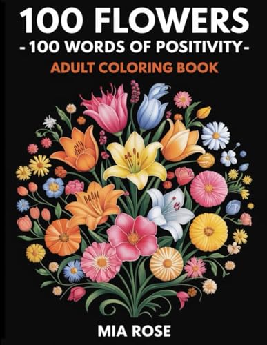100 Flowers – 100 Words of Positivity: Adult Coloring Book by Mia Rose | Relaxing Floral Designs to Reduce Stress and Inspire Positivity 100 Flowers – 100 Words of Positivity: Adult Coloring Book by Mia Rose | Relaxing Floral Designs to Reduce Stress and Inspire Positivity von Independently published