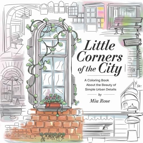 Little Corners of the City: A Coloring Book Showcasing the Beauty of Simple Urban Details by Mia Rose Little Corners of the City: A Coloring Book Showcasing the Beauty of Simple Urban Details by Mia Rose von Independently published