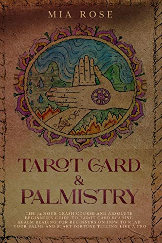 Tarot Card & Palmistry: The 72 Hour Crash Course And Absolute Beginner's Guide to Tarot Card Reading &Palm Reading For Beginners On How To Read Your Palms And Start Fortune Telling Like A Pro von Independently Published