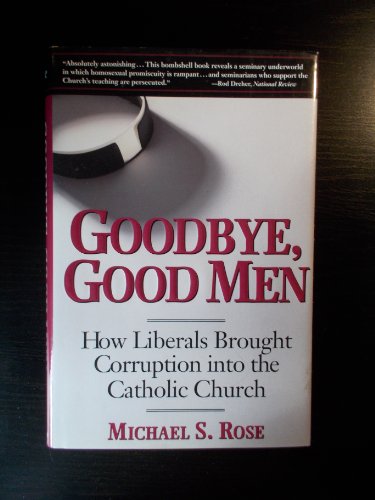 Goodbye, Good Men: How Liberals Brought Corruption into the Catholic Church
