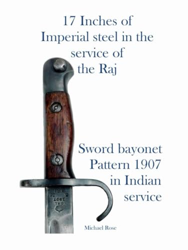17 Inches of Imperial steel in the service of the Raj. Sword bayonet pattern 1907 in Indian service von Independently published