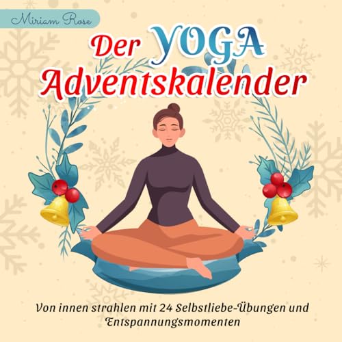 Der Yoga Adventskalender: Von innen strahlen mit 24 Selbstliebe-Übungen und Entspannungsmomenten von Independently published