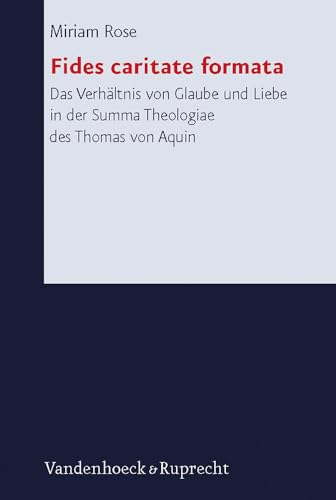 Fides caritate formata: Das Verhältnis von Glaube und Liebe in der Summa Theologiae des Thomas von Aquin (Forschungen zur systematischen und ökumenischen Theologie, Band 112) von Vandenhoeck & Ruprecht