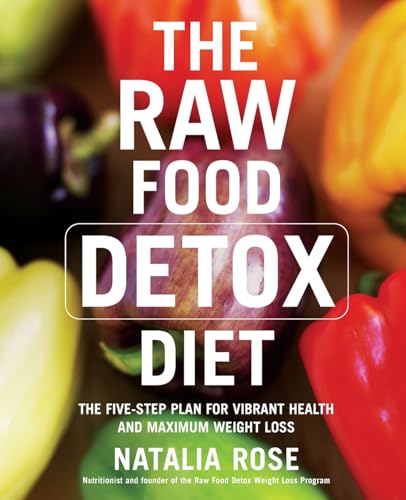 The Raw Food Detox Diet: The Five-Step Plan for Vibrant Health and Maximum Weight Loss (Raw Food Series, 1, Band 1)