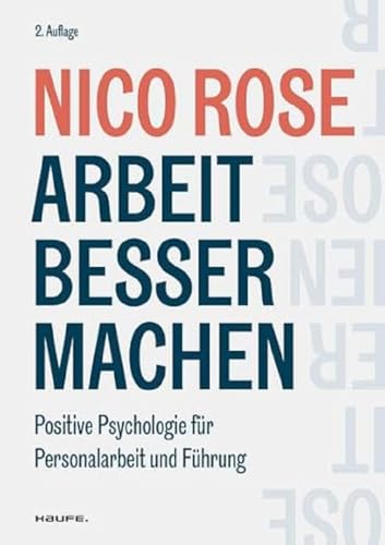 Arbeit besser machen: Positive Psychologie für Personalarbeit und Führung (Haufe Fachbuch)