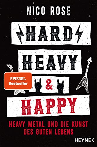 Hard, Heavy & Happy: Heavy Metal und die Kunst des guten Lebens von HEYNE