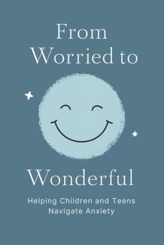 From Worried to Wonderful: Helping Children and Teens Navigate Anxiety From Worried to Wonderful: Helping Children and Teens Navigate Anxiety von Independently published
