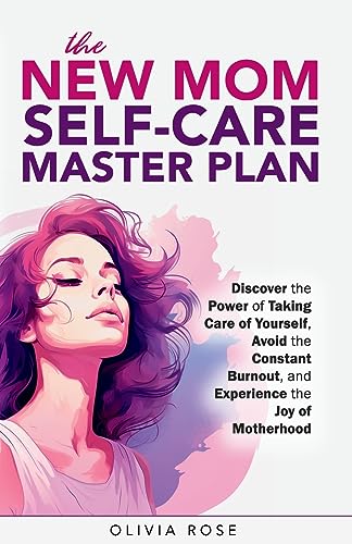 The New Mom Self-Care Master Plan: Discover the Power of Taking Care of Yourself, Avoid the Constant Burnout, and Experience the Joy of Motherhood von Independently published