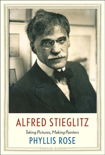 Alfred Stieglitz: Taking Pictures, Making Painters (Jewish Lives) von Yale University Press