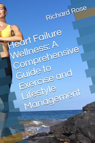 Heart Failure Wellness: A Comprehensive Guide to Exercise and Lifestyle Management von Independently published