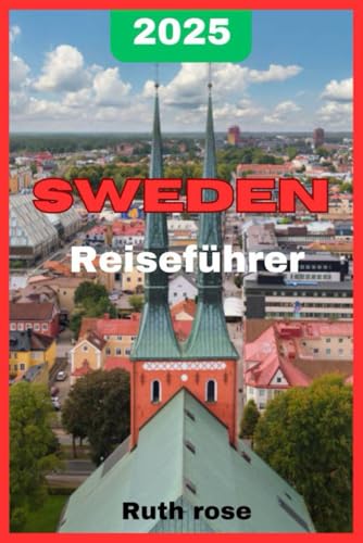 SWEDEN REISEFÜHRER 2025: Umfassende Reiseinformationen mit Einblicken in Unterkunft, Transport, lokale Highlights und weitere Informationen