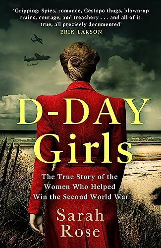 D-Day Girls: The Spies Who Armed the Resistance, Sabotaged the Nazis, and Helped Win the Second World War
