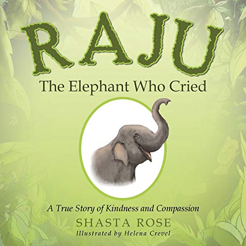 Raju the Elephant Who Cried: A True Story of Kindness and Compassion von Balboa Press
