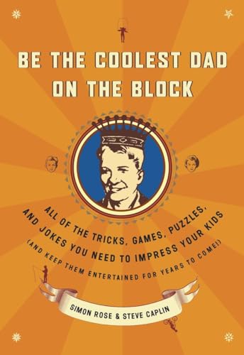 Be the Coolest Dad on the Block: All of the Tricks, Games, Puzzles and Jokes You Need to Impress Your Kids (and keep them entertained for years to come!)