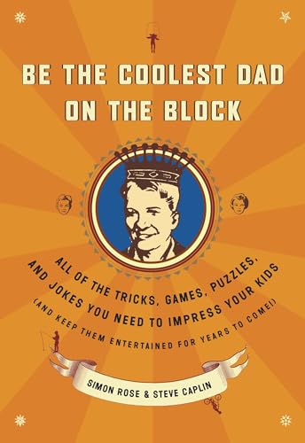 Be the Coolest Dad on the Block: All of the Tricks, Games, Puzzles and Jokes You Need to Impress Your Kids (and keep them entertained for years to come!)