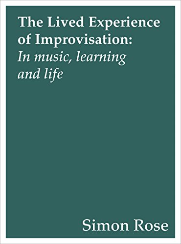 The Lived Experience of Improvisation: In Music, Learning and Life (Contemporary Music Making and Learning)