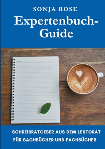 Expertenbuch-Guide: Schreibratgeber aus dem Lektorat für Sachbücher und Fachbücher