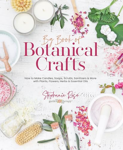 Big Book of Botanical Crafts: How to Make Candles, Soaps, Scrubs, Sanitizers & More With Plants, Flowers, Herbs & Essential Oils Big Book of Botanical Crafts: How to Make Candles, Soaps, Scrubs, Sanitizers & More With Plants, Flowers, Herbs & Essential Oils