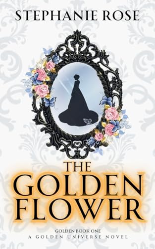 THE GOLDEN FLOWER (THE GOLDEN UNIVERSE, Band 1) von Stephanie Rose