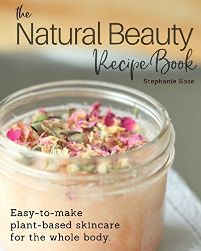 The Natural Beauty Recipe Book: Easy-to-make plant-based skincare for the whole body. The Natural Beauty Recipe Book: Easy-to-make plant-based skincare for the whole body.
