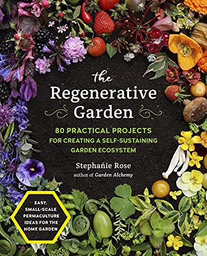 The Regenerative Garden: 80 Practical Projects for Creating a Self-sustaining Garden Ecosystem von Cool Springs Press
