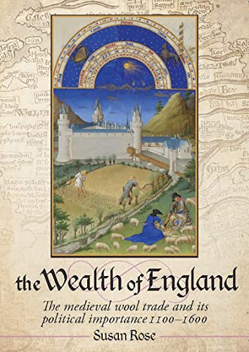 The Wealth of England: The Medieval Wool Trade and Its Political Importance 1100-1600 The Wealth of England: The Medieval Wool Trade and Its Political Importance 1100-1600