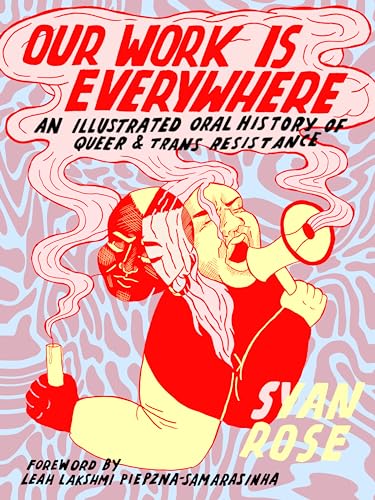 Our Work Is Everywhere: An Illustrated Oral History of Queer and Trans Resistance: An Illustrated Oral History of Queer & Trans Resistance von Arsenal Pulp Press