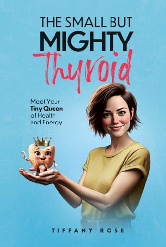 The Small but Mighty Thyroid: Meet Your Tiny Queen of Health and Energy von Independently published