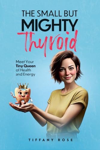 The Small but Mighty Thyroid: Meet Your Tiny Queen of Health and Energy von Independently published