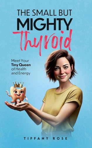 The Small but Mighty Thyroid: Meet Your Tiny Queen of Health and Energy von Arise and Shine Publishing