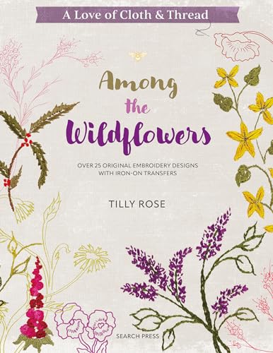 Among the Wildflowers: Over 25 Original Embroidery Designs With Iron-On Transfers (A Love of Cloth & Thread) von Search Press Ltd