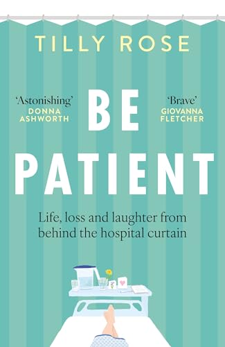 Be Patient: Life, loss and laughter from behind the hospital curtain Be Patient: Life, loss and laughter from behind the hospital curtain von Monoray