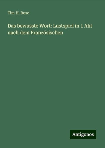 Das bewusste Wort: Lustspiel in 1 Akt nach dem Französischen von Antigonos Verlag