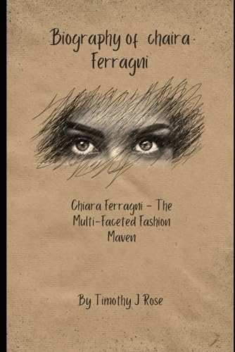 Biography chaira Ferragni: Chiara Ferragni - The Multi-Faceted Fashion Maven von Independently published
