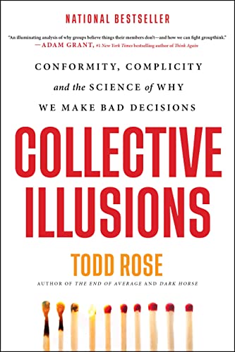 Collective Illusions: Conformity, Complicity, and the Science of Why We Make Bad Decisions Collective Illusions: Conformity, Complicity, and the Science of Why We Make Bad Decisions