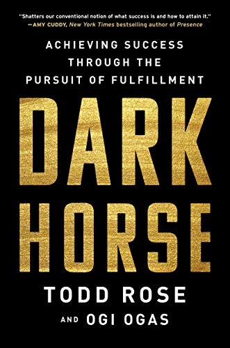 Dark Horse: Achieving Success Through the Pursuit of Fulfillment Dark Horse: Achieving Success Through the Pursuit of Fulfillment