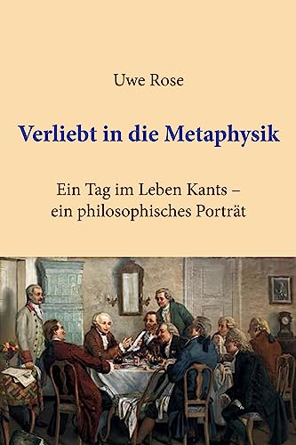 Verliebt in die Metaphysik: Ein Tag im Leben Kants – ein philosophisches Porträt