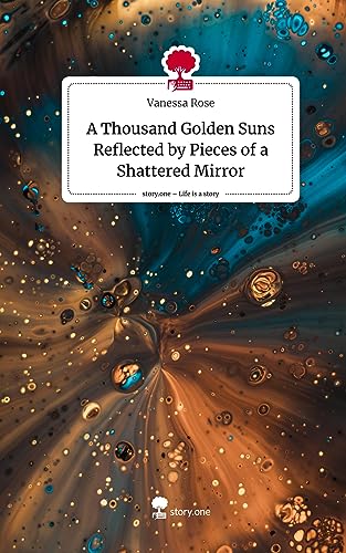 A Thousand Golden Suns Reflected by Pieces of a Shattered Mirror. Life is a Story - story.one von story.one publishing
