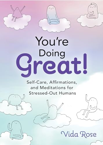 You're Doing Great!: Self-care, Affirmations, and Meditations for Stressed-out Humans