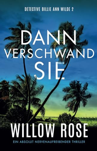 Dann verschwand sie: Ein absolut nervenaufreibender Thriller (Detective Billie Ann Wilde, Band 2)