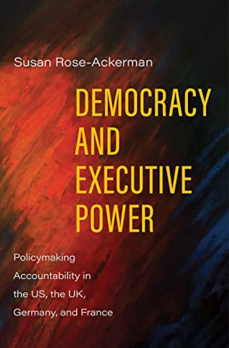 Democracy and Executive Power: Policymaking Accountability in the US, the UK, Germany, and France von Yale University Press