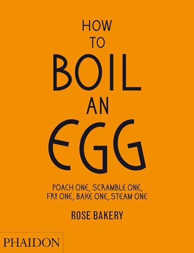 How to Boil an Egg; Poach one, Scramble one, Fry one, Bake one, Steam one, make them into Omelettes, French Toast, Pancakes, Puddings, Crêpes, Tarts, ... Fry one, Bake one, Steam one. Rose Bakery von PHAIDON