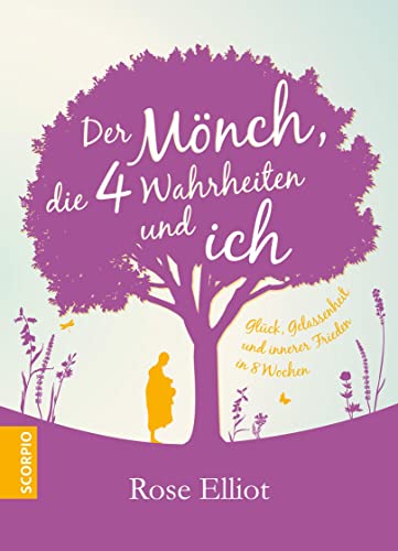 Der Mönch, die 4 Wahrheiten und ich: Glück, Gelassenheit und innerer Frieden in 8 Wochen von Scorpio Verlag