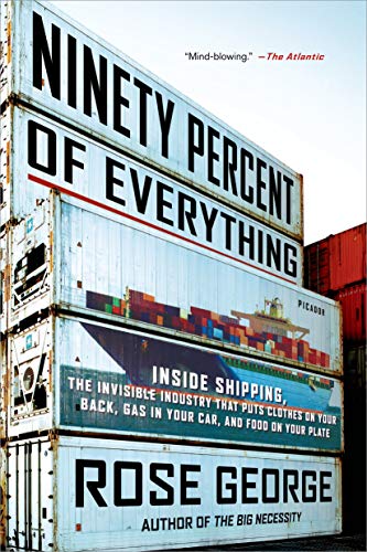 Ninety Percent of Everything: Inside Shipping, the Invisible Industry That Puts Clothes on Your Back, Gas in Your Car, and Food on Your Plate von Picador