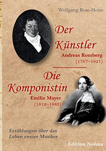Der Künstler / Die Komponistin: Andreas Romberg (1767–1821) und Emilie Mayer (1812–1883): Erzählungen über das Leben zweier Musiker (Edition Noema)