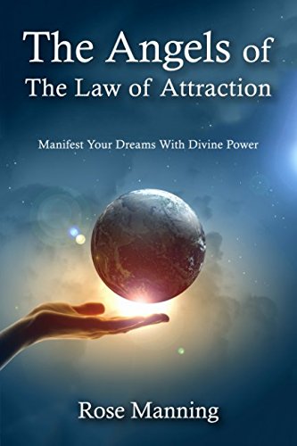 The Angels of The Law of Attraction: Manifest Your Dreams With Divine Power