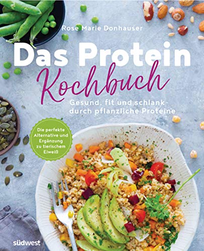 Das Protein-Kochbuch: Gesund, fit und schlank durch pflanzliche Proteine - Die perfekte Alternative und Ergänzung zu tierischem Eiweiß: 60 ... Hauptgerichte bis hin zu Desserts und Snacks